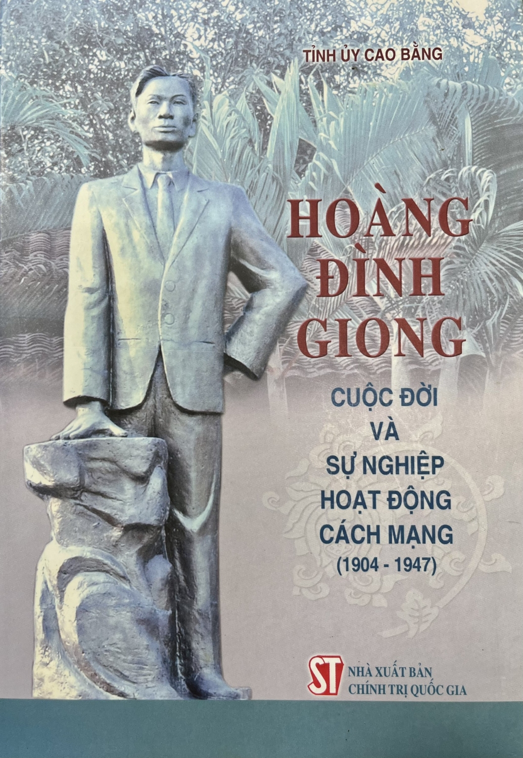 Cuốn sách Hoàng Đình Giong - Cuộc đời và sự nghiệp hoạt động cách mạng (1904 - 1947).